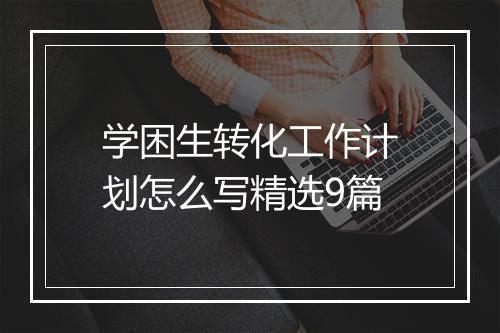 学困生转化工作计划怎么写精选9篇