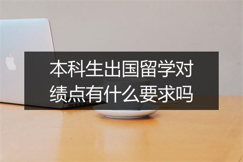 本科生出国留学对绩点有什么要求吗