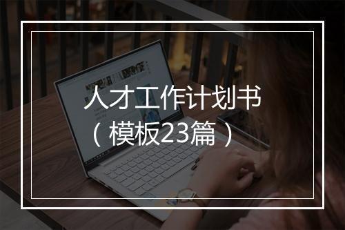 人才工作计划书（模板23篇）