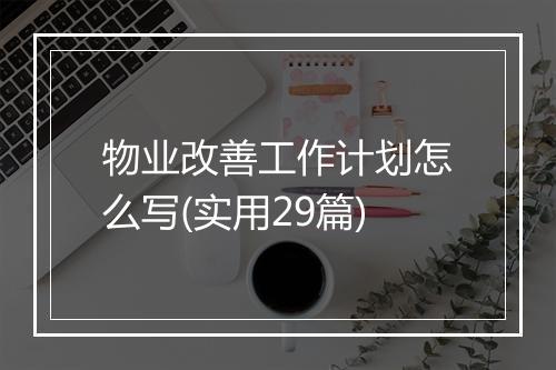 物业改善工作计划怎么写(实用29篇)