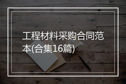 工程材料采购合同范本(合集16篇)
