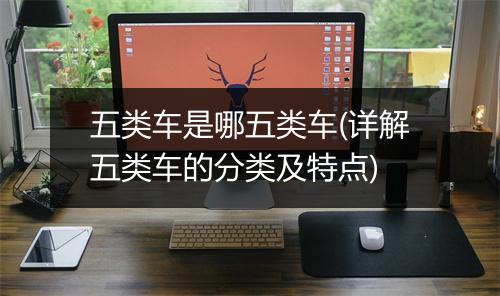 五类车是哪五类车(详解五类车的分类及特点)