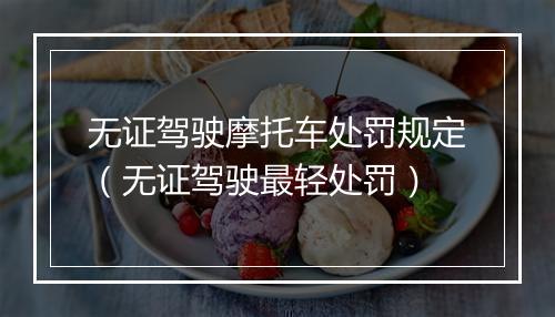 无证驾驶摩托车处罚规定（无证驾驶最轻处罚）