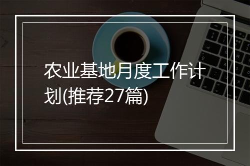 农业基地月度工作计划(推荐27篇)
