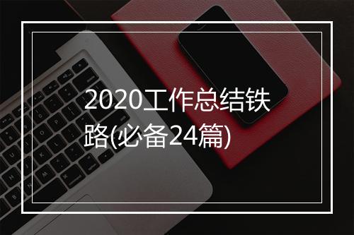 2020工作总结铁路(必备24篇)