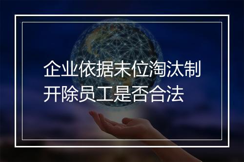 企业依据末位淘汰制开除员工是否合法