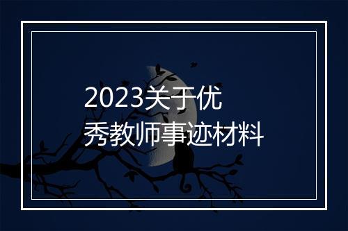 2023关于优秀教师事迹材料