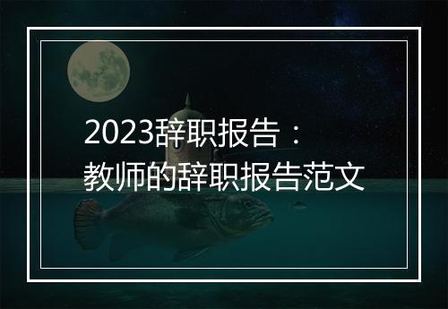 2023辞职报告：教师的辞职报告范文