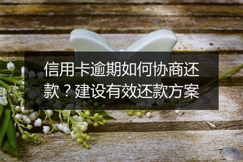 信用卡逾期如何协商还款？建设有效还款方案