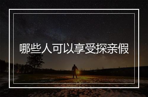 哪些人可以享受探亲假