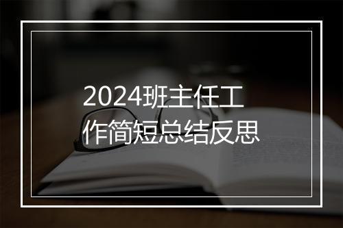 2024班主任工作简短总结反思