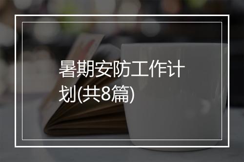 暑期安防工作计划(共8篇)