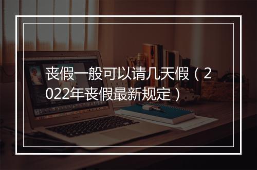 丧假一般可以请几天假（2022年丧假最新规定）
