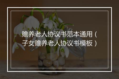 赡养老人协议书范本通用（子女赡养老人协议书模板）