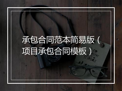 承包合同范本简易版（项目承包合同模板）
