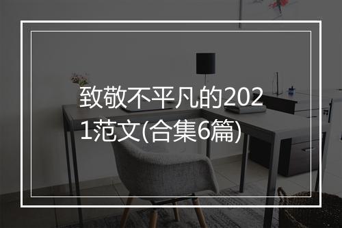 致敬不平凡的2021范文(合集6篇)