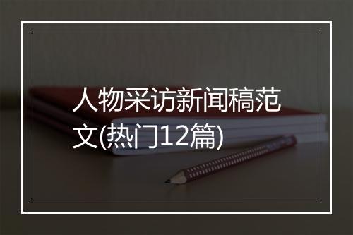 人物采访新闻稿范文(热门12篇)