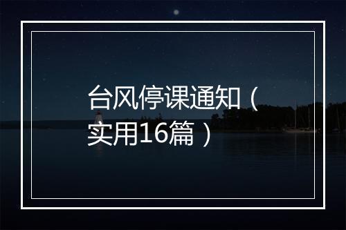 台风停课通知（实用16篇）