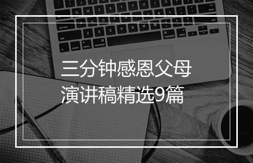 三分钟感恩父母演讲稿精选9篇