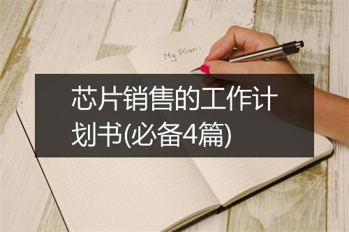 芯片销售的工作计划书(必备4篇)