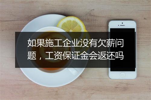 如果施工企业没有欠薪问题，工资保证金会返还吗