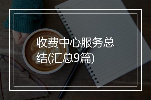 收费中心服务总结(汇总9篇)