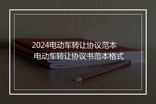 2024电动车转让协议范本 电动车转让协议书范本格式