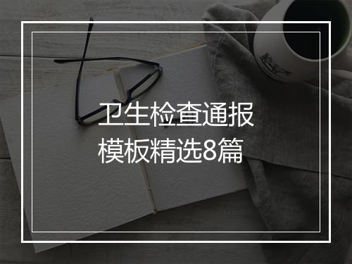 卫生检查通报模板精选8篇