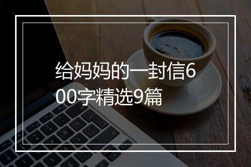 给妈妈的一封信600字精选9篇