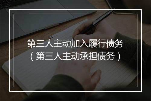 第三人主动加入履行债务（第三人主动承担债务）