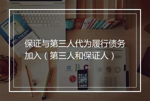 保证与第三人代为履行债务加入（第三人和保证人）