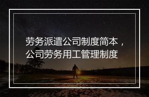 劳务派遣公司制度简本，公司劳务用工管理制度
