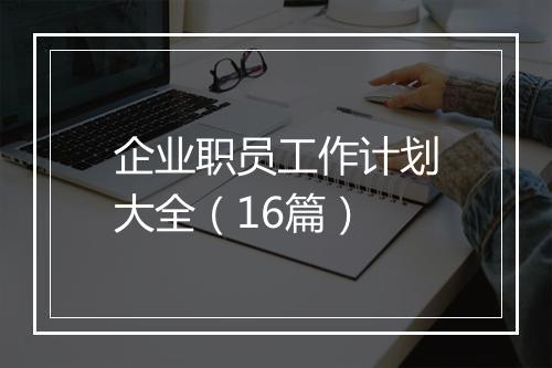 企业职员工作计划大全（16篇）