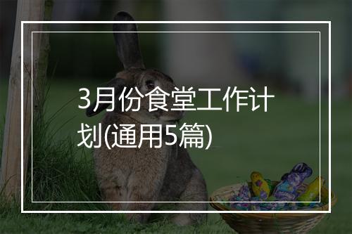 3月份食堂工作计划(通用5篇)