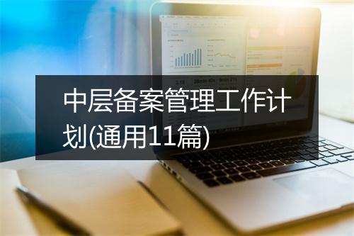 中层备案管理工作计划(通用11篇)