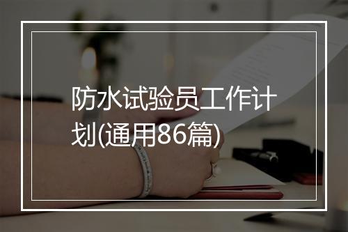 防水试验员工作计划(通用86篇)