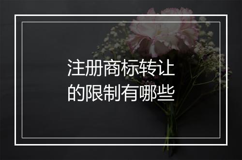 注册商标转让的限制有哪些