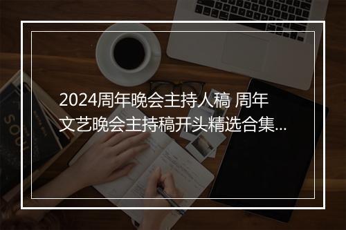 2024周年晚会主持人稿 周年文艺晚会主持稿开头精选合集10篇