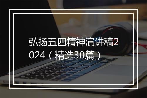 弘扬五四精神演讲稿2024（精选30篇）