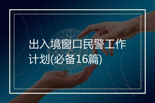 出入境窗口民警工作计划(必备16篇)