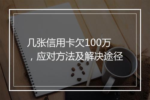 几张信用卡欠100万，应对方法及解决途径