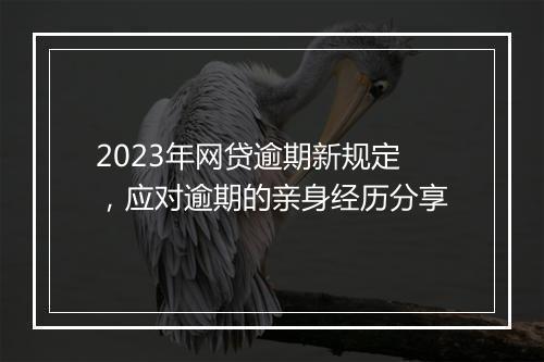 2023年网贷逾期新规定，应对逾期的亲身经历分享