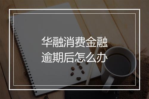 华融消费金融逾期后怎么办