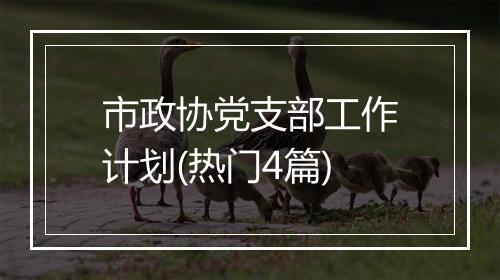 市政协党支部工作计划(热门4篇)