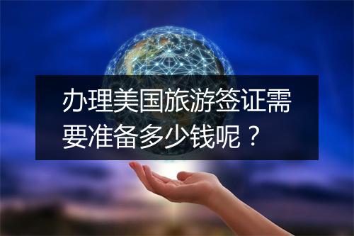 办理美国旅游签证需要准备多少钱呢？