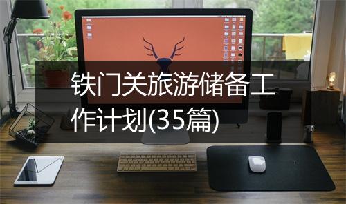 铁门关旅游储备工作计划(35篇)