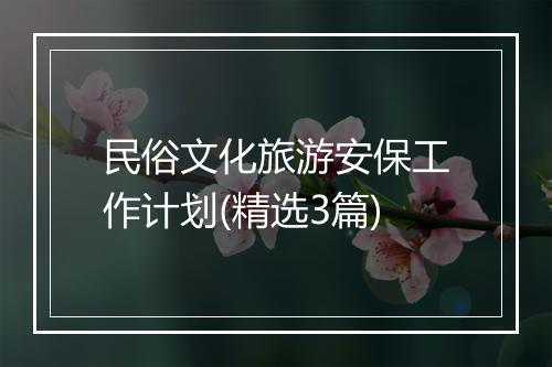 民俗文化旅游安保工作计划(精选3篇)