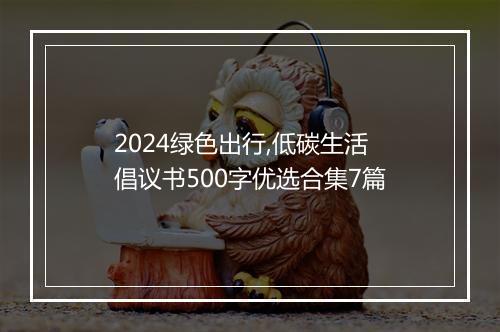 2024绿色出行,低碳生活倡议书500字优选合集7篇