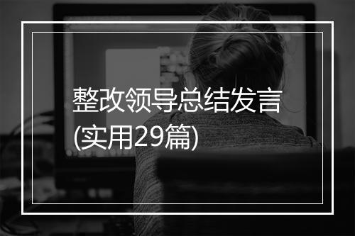 整改领导总结发言(实用29篇)