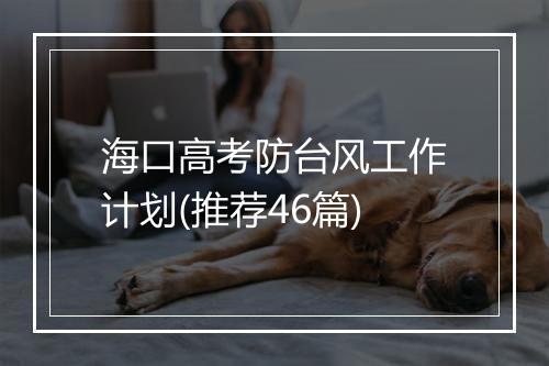 海口高考防台风工作计划(推荐46篇)